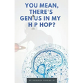 You Mean, There's GENIUS in My Hip Hop?: The Complete Guide to Understanding Underground HipHopology