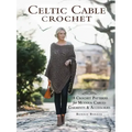 Celtic Cable Crochet: 18 Crochet Patterns for Modern Cabled Garments & Accessories
