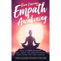 Empath Awakening: How to STOP Absorbing Pain, Stress, and Negative Emotion From Others