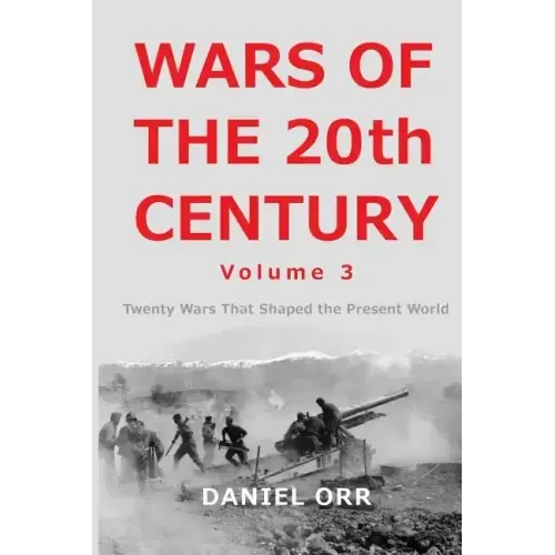 Wars of the 20th Century - Volume 3: Twenty Wars That Shaped the Present World