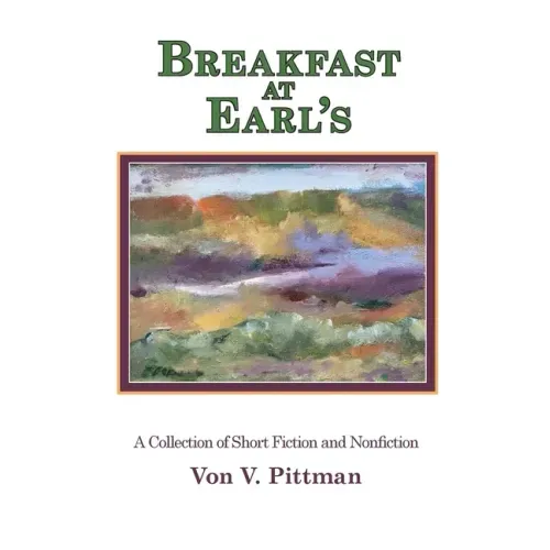 Breakfast at Earl's: A Collection of Short Fiction and Nonfiction