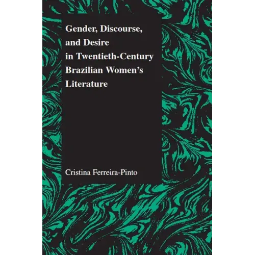 Gender, Discourse, and Desire in Twentieth-Century Brazilian Women's Literature