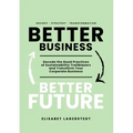 Better Business Better Future: Decode the Good Practices of Sustainability Trailblazers and Transform Your Corporate Business