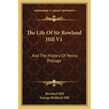 The Life of Sir Rowland Hill V1: And the History of Penny Postage
