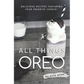 All Things Oreo: Delicious Recipes Featuring Your Favorite Cookie!