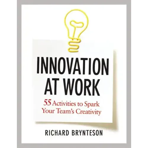 Innovation at Work: 55 Activities to Spark Your Team's Creativity