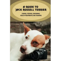 A Guide To Jack Russell Terrier: Caring, Feeding, Grooming, Health Treatments And Training: Jack Russell Terrier Personality
