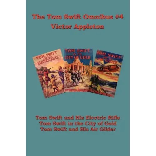 Tom Swift Omnibus #4: Tom Swift and His Electric Rifle, Tom Swift in the City of Gold, Tom Swift and His Air Glider