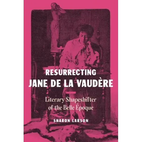 Resurrecting Jane de La Vaudère: Literary Shapeshifter of the Belle Époque