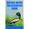 Raising Ducks for Beginners Guide