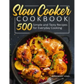 Slow Cooker Cookbook: 500 Simple and Tasty Recipes for Everyday Cooking