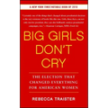 Big Girls Don't Cry: The Election That Changed Everything for American Women