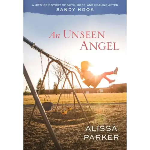 An Unseen Angel: A Mother's Story of Faith, Hope, and Healing After Sandy Hook