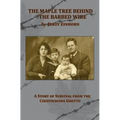 The Maple Tree Behind the Barbed Wire - A Story of Survival from the Czestochowa Ghetto