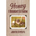 Honey, I Bought a Farm: How I Survived This and Other Amazing Adventures