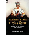 Thirteen Years at the Russian Court: the Last Years of the Romanov Tsar and His Family by an Eyewitness