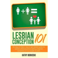 Lesbian Conception 101: An easy-to-follow, how-to get started guide for lesbians thinking about getting pregnant tomorrow or in a couple of years