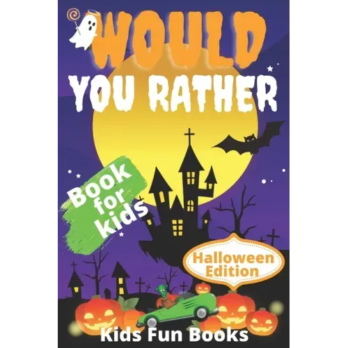 Would You Rather Book For Kids: Halloween Edition Illustrated - 200+ Interactive Silly Scenarios, Crazy Choices & Hilarious Situations To Enjoy With K