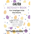 Easter Activity Book For Intelligent Kids And Adults: Coloring, Picture This, Word Search, Sudoku, Mazes, Puzzles Easter Activities For Kids, Teens, A