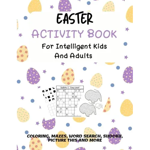 Easter Activity Book For Intelligent Kids And Adults: Coloring, Picture This, Word Search, Sudoku, Mazes, Puzzles Easter Activities For Kids, Teens, A