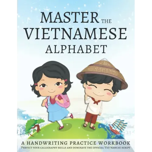 Master the Vietnamese Alphabet, A Handwriting Practice Workbook: Perfect your calligraphy skills and dominate the official Vietnamese script