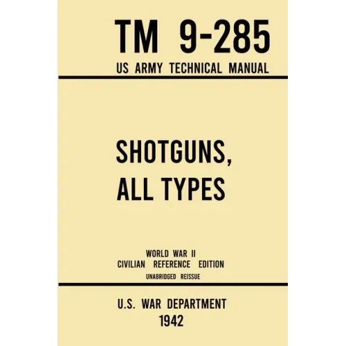 Shotguns, All Types - TM 9-285 US Army Technical Manual (1942 World War II Civilian Reference Edition): Unabridged Field Manual On Vintage and Classic