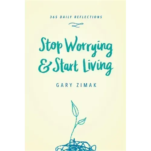 Stop Worrying & Start Living: 365 Daily Reflections