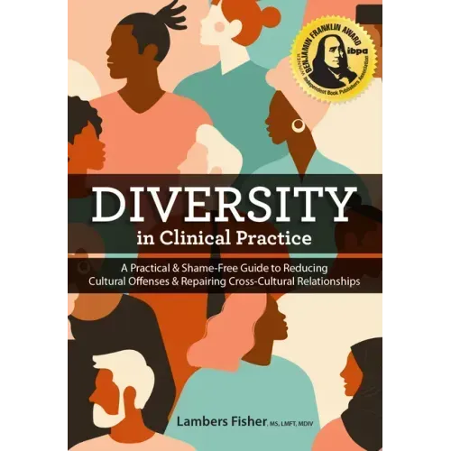 Diversity in Clinical Practice: A Practical & Shame-Free Guide to Reducing Cultural Offenses & Repairing Cross-Cultural Relationships