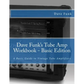 Dave Funk's Tube Amp Workbook - Basic Edition: A Basic Guide to Vintage Tube Amplifiers
