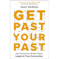 Get Past Your Past: How Facing Your Broken Places Leads to True Connection