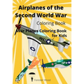 Airplanes of the Second World War Coloring Book: War Planes Coloring Book for Kids