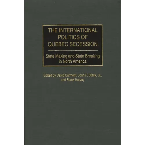 The International Politics of Quebec Secession: State Making and State Breaking in North America