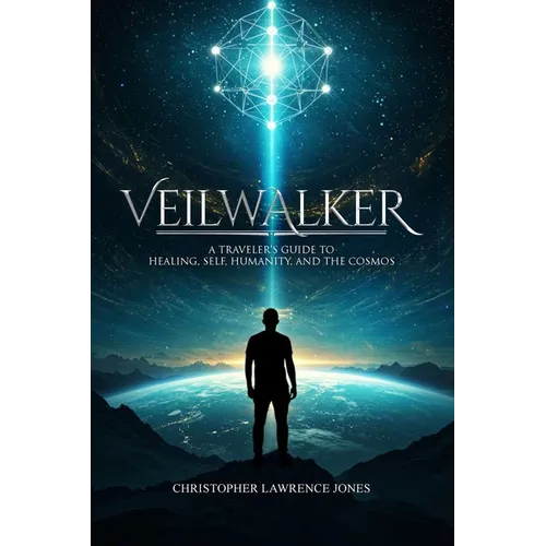 Veilwalker: A Traveler's Guide to Healing, Self, Humanity, and the Cosmos