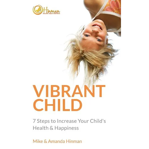 Vibrant Child: 7 Steps to Increase Your Child's Health & Happiness