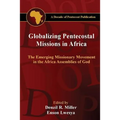 Globalizing Pentecostal Missions in Africa: The Emerging Missionary Movement in the Africa Assemblies of God