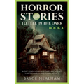 Horror Stories To Tell In The Dark - Book 3: Short Scary Horror Stories Anthology For Teenagers And Young Adults