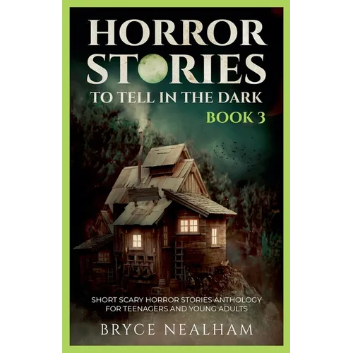 Horror Stories To Tell In The Dark - Book 3: Short Scary Horror Stories Anthology For Teenagers And Young Adults