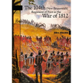 The 104th (New Brunswick) Regiment of Foot in the War of 1812