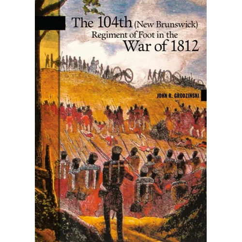 The 104th (New Brunswick) Regiment of Foot in the War of 1812