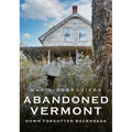 Abandoned Vermont: Down Forgotten Backroads