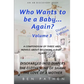 Who wants to be a baby... again? Vol 3