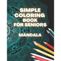 Simple Coloring Book For Seniors Mandala: Perfect Gift For Beginners, Adults With Dementia, Alzheimer's and Parkinson's Patients, Easy Large Print Des