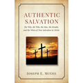 Authentic Salvation: The Why, the Who, the How, the Results, and the When of True Salvation in Christ