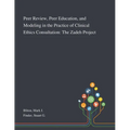 Peer Review, Peer Education, and Modeling in the Practice of Clinical Ethics Consultation: The Zadeh Project