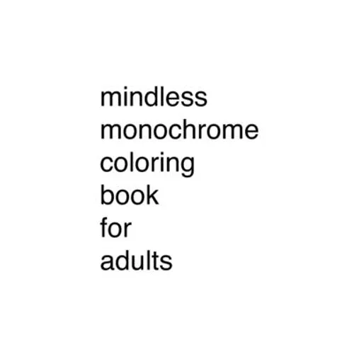 Mindless Monochrome Coloring Book for Adults