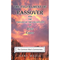 The Fulfillment of Passover: And the Timeline of the Crucifixion of Jesus Christ