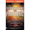 The Official Summary of Demystifying the Prophetic: Understanding the Voice of God for the Coming Days of Fire