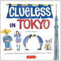 Clueless in Tokyo: An Explorer's Sketchbook of Weird and Wonderful Things in Japan