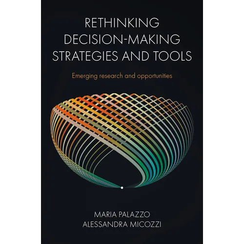 Rethinking Decision-Making Strategies and Tools: Emerging Research and Opportunities