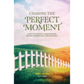 Chasing the Perfect Moment: A Practical Guide to Breaking Free, Moving Forward and Living Genuinely